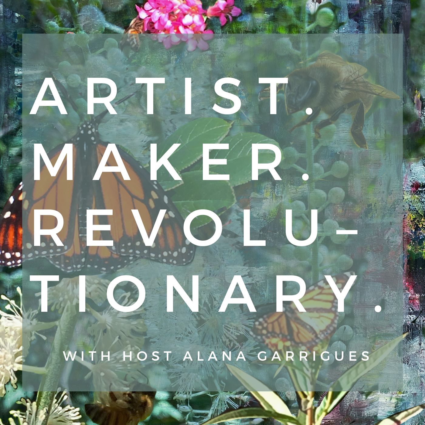 coming soon: Artist. Maker. Revolutionary. podcast with host Alana Garirgues